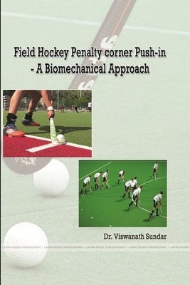 Field Hockey Penalty corner Push-in - A Biomechanical Approach by Sundar, Viswanath