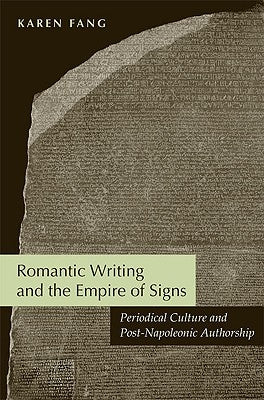 Romantic Writing and the Empire of Signs: Periodical Culture and Post-Napoleonic Authorship by Fang, Karen