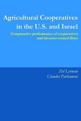 Agricultural Cooperatives in the U.S. and Israel: Comparative Performance of Cooperatives and Investor Owned Firms by Parliament, Claudia