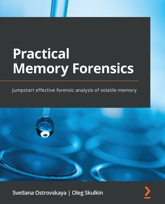 Practical Memory Forensics: Jumpstart effective forensic analysis of volatile memory by Ostrovskaya, Svetlana