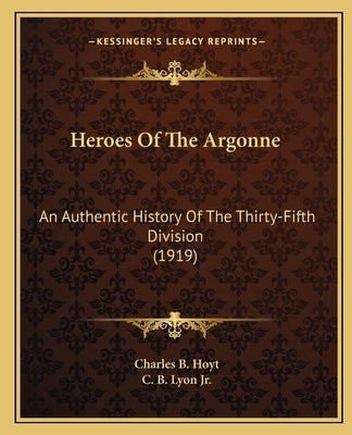 Heroes Of The Argonne: An Authentic History Of The Thirty-Fifth Division (1919) by Hoyt, Charles B.