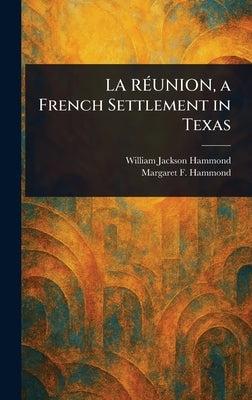 LA RÉUNION, a French Settlement in Texas by Hammond, William Jackson