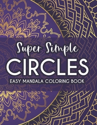 Super Simple Circles Easy Mandala Coloring Book: Coloring Pages With Large Print Designs For Beginners, Mandalas Coloring Activity Sheets by F, Elizabeth