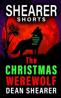 The Christmas Werewolf: A Short Story by Shearer, Dean