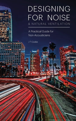 Designing for Noise & Natural Ventilation: A Guide for Non-Acousticians by Cooke, J. T.