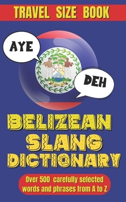 Belizean Slang Dictionary: A Colorful Journey Through Belizean Slang and Sayings, Talk Like a Belizean by World, Slang