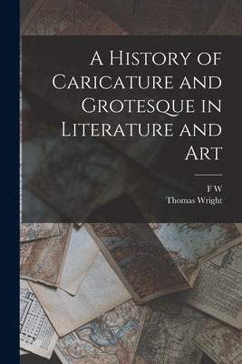 A History of Caricature and Grotesque in Literature and Art by Wright, Thomas