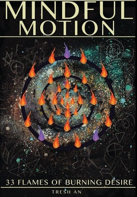 Mindful Motion: 33 Flames Of Burning Desire by An, Tresh