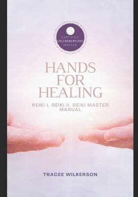 Hands for Healing Reiki Manual: Level I, II & Master Manual by Wilkerson, Tracee