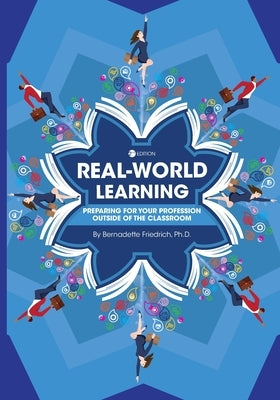 Real-World Learning: Preparing for Your Profession Outside of the Classroom by Friedrich, Bernadette