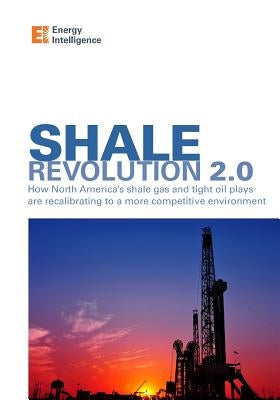 Shale Revolution 2.0: How North America's shale gas and tight oil plays are recalibrating to a more competitive environment by Seeley, Rachael