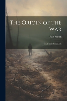 The Origin of the War: Facts and Documents by Federn, Karl