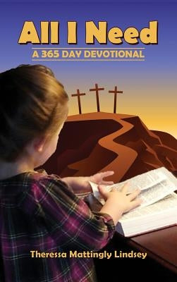 All I Need: A 365 Day Devotional by Lindsey, Theressa Mattingly