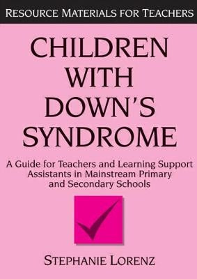 Children with Down's Syndrome: A Guide for Teachers and Support Assistants in Mainstream Primary and Secondary Schools by Lorenz, Stephanie