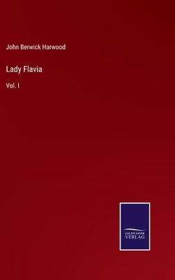 Lady Flavia: Vol. I by Harwood, John Berwick