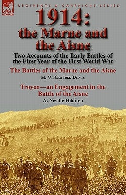 1914: the Marne and the Aisne-Two Accounts of the Early Battles of the First Year of the First World War: The Battles of the by Carless-Davis, H. W.