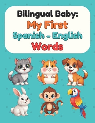 Bilingual Baby: My First Spanish-English Words: Picture Book for Babies & Toddlers by Press, Talvyn