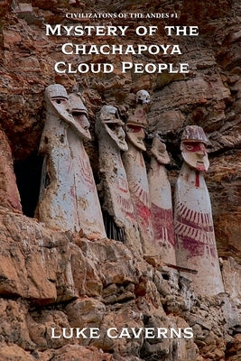 Mystery of the Chachapoya Cloud People by Caverns, Luke