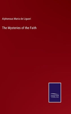 The Mysteries of the Faith by Liguori, Alphonsus Maria De