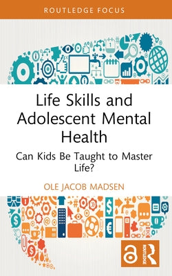 Life Skills and Adolescent Mental Health: Can Kids Be Taught to Master Life? by Madsen, Ole Jacob