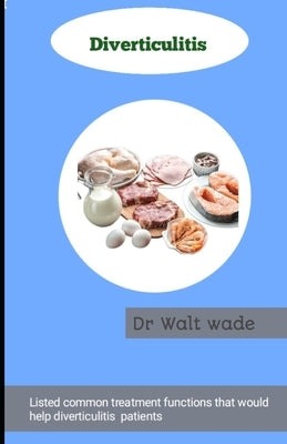 Diverticulitis: Listed Common treatment functions that would help diverticulitis patients by Wade, Walt
