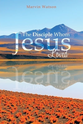 The Disciple Whom Jesus Loved by Watson, Marvin
