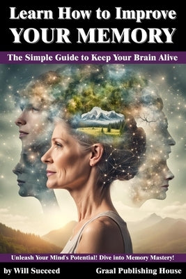 Learn How to Improve Your Memory: The Simple Guide to Keep Your Brain Alive: Unleash Your Mind's Potential! Dive into Memory Mastery! by Bagnara, Loris
