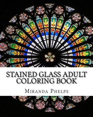 Stained Glass Adult Coloring Book by Phelps, Miranda