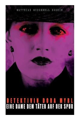 Detektivin Dora Myrl - Eine Dame dem Täter auf der Spur: Kriminalfälle: Der falsche und der wahre Erbe, Der Krückstock, Die Sibylle, Auf der Lokomotiv by Bodkin, Matthias McDonnell