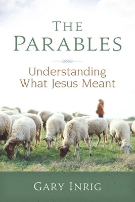 The Parables: Understanding What Jesus Meant by Inrig, Gary