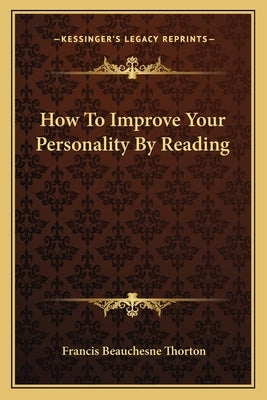 How to Improve Your Personality by Reading by Thorton, Francis Beauchesne