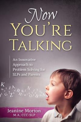 Now You're Talking: An Innovative Approach to Problem Solving for SLPs and Parents by Morton, Jeanine