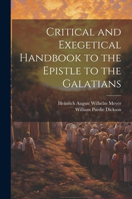 Critical and Exegetical Handbook to the Epistle to the Galatians by Meyer, Heinrich August Wilhelm