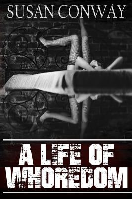 A Life of Whoredom by Conway, Susan M.