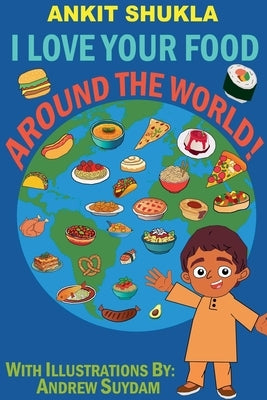 I Love Your Food: Around the World! by Shukla, Ankit