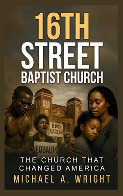 16th Street Baptist Church: The Church That Changed America by A. Wright, Michael