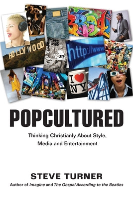 Popcultured: Thinking Christianly about Style, Media and Entertainment by Turner, Steve