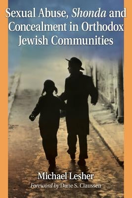 Sexual Abuse, Shonda and Concealment in Orthodox Jewish Communities by Lesher, Michael