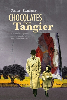 Chocolates from Tangier: A Holocaust Replacement Child's Memoir of Art and Transformation by Zimmer, Jana