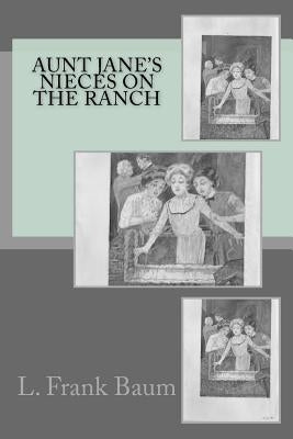 Aunt Jane's Nieces on the Ranch by Baum, L. Frank