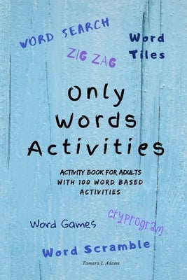 Only Words Activities: Activity book for adults with100 word based activities by Adams, Tamara L.