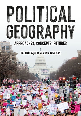 Political Geography: Approaches, Concepts, Futures by Squire, Rachael