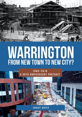 Warrington: From New Town to New City?: 1969-2019 - A 50th Anniversary Portrait by Hayes, Janice