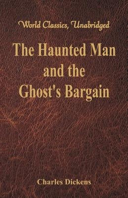 The Haunted Man and the Ghost's Bargain (World Classics, Unabridged) by Dickens, Charles