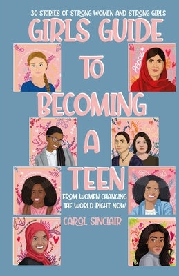 Girls Guide To Becoming A Teen: From Women Changing The World Right Now: 30 Stories Of Strong Women and Strong Girls by Sinclair, Carol