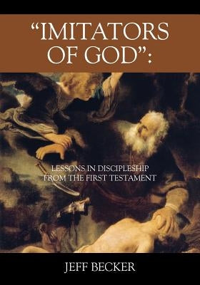 "Imitators of God": Lessons in Discipleship from the First Testament by Becker, Jeff