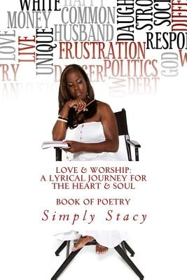 Love & Worship: A Lyrical Journey For The Heart & Soul: A Written Book of Poetry by Stacy, Simply