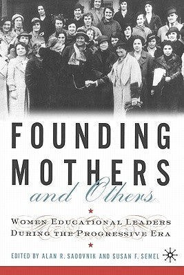 Founding Mothers and Others: Women Educational Leaders During the Progressive Era by Sadovnik, A.