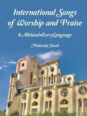International Songs of Worship and Praise: #AlleluiaInEveryLanguage by Jacob, Makendy