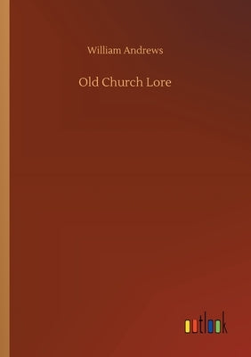 Old Church Lore by Andrews, William